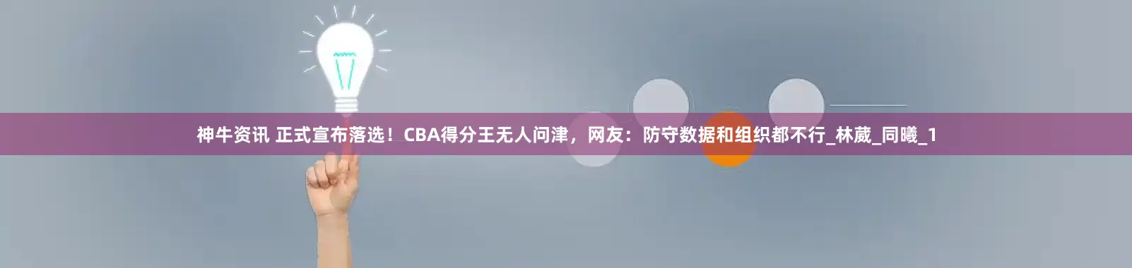 神牛资讯 正式宣布落选！CBA得分王无人问津，网友：防守数据和组织都不行_林葳_同曦_1
