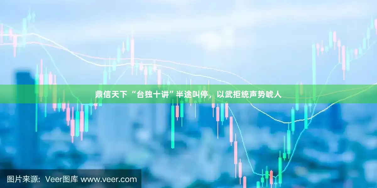 鼎信天下 “台独十讲”半途叫停，以武拒统声势唬人