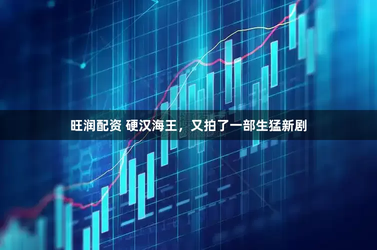旺润配资 硬汉海王，又拍了一部生猛新剧