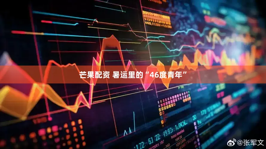 芒果配资 暑运里的“46度青年”