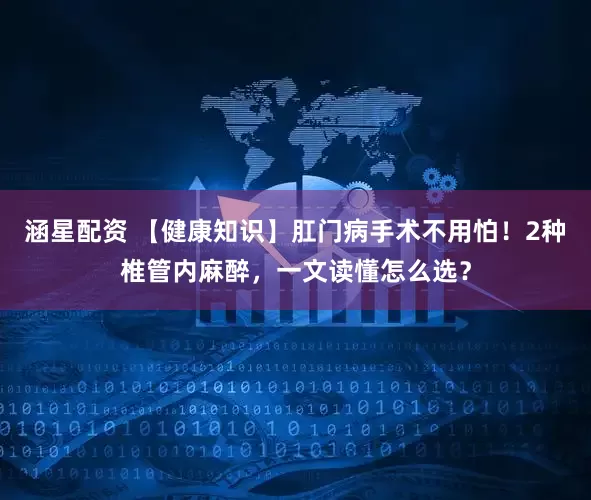 涵星配资 【健康知识】肛门病手术不用怕！2种椎管内麻醉，一文读懂怎么选？